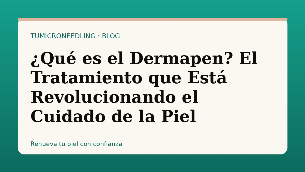 ¿Qué es el Dermapen? El Tratamiento que Está Revolucionando el Cuidado de la Piel