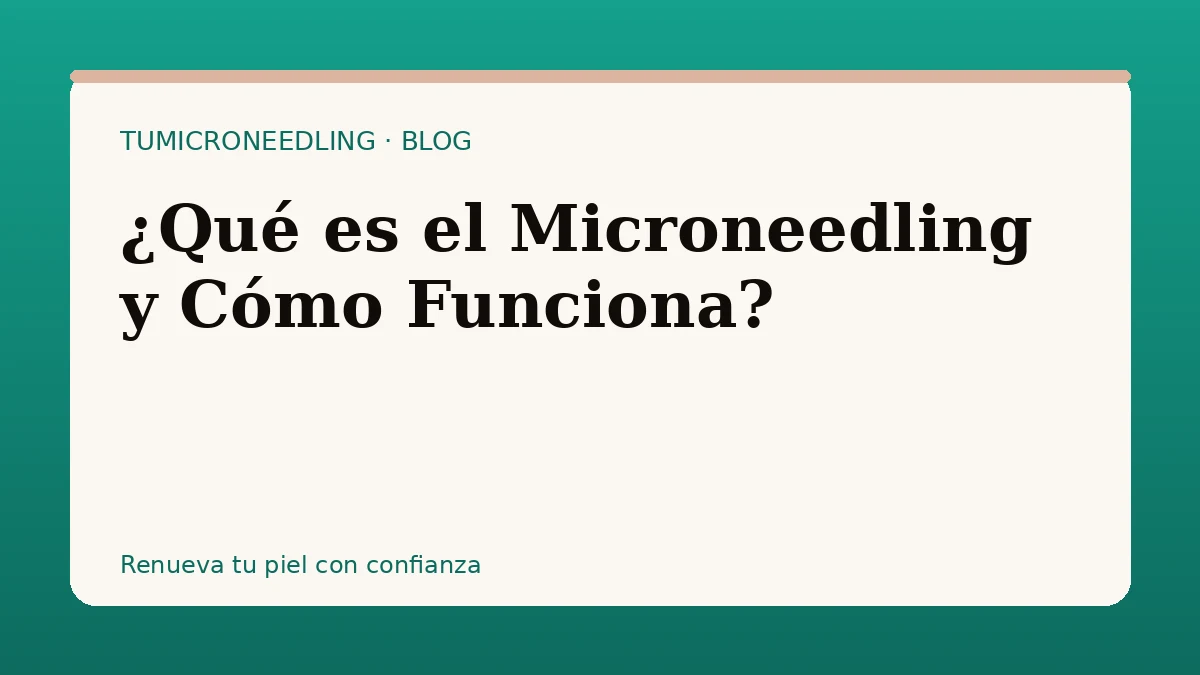 ¿Qué es el Microneedling y Cómo Funciona?